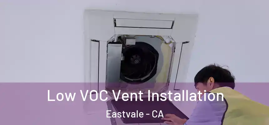  Low VOC Vent Installation Eastvale - CA